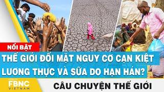 Câu chuyện thế giới 1910  Thế giới đối mặt nguy cơ cạn kiệt lương thực và sữa do hạn hán?  FBNC