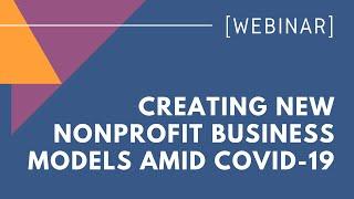 WEBINAR Creating New Nonprofit Business Models Amid COVID-19