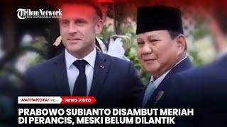 Prabowo Subianto Disambut Meriah di Prancis Meski Belum Dilantik Jadi Presiden