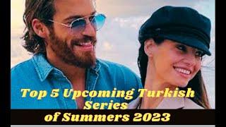 Top 5 Upcoming Turkish Series  of Summers 2023