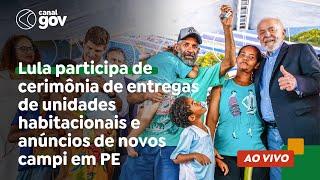  Lula participa de cerimônia de entregas de unidades habitacionais e anúncios de novos campi em PE