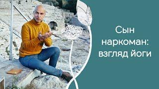 Сын наркоман что делать в свете философии йоги?