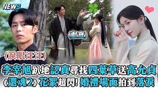 【李宰旭】趴地認真尋找四葉草送高允貞《還魂2》花絮超閃婚禮場面拍到落淚