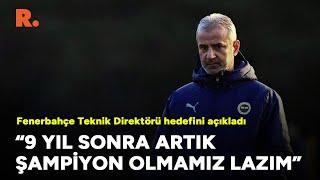 İsmail Kartal hedefini açıkladı 9 yıl sonra artık şampiyon olmamız lazım