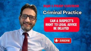 Can a Suspect’s right to legal advice be delayed?
