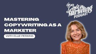 Mastering Copywriting as a Marketer with Ellie Perkins  Girls in Marketing Podcast