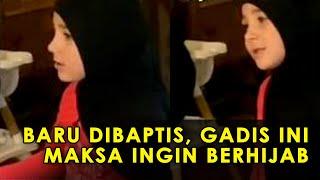 Video Langka Baru di Baptis Gadis kecil ini malah maksa ingin pakai Hijab kerudung