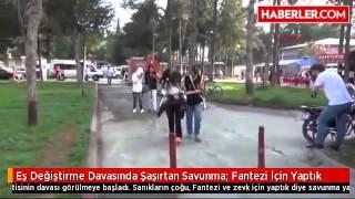 Eş Değiştirme Davasında Şaşırtan Savunma  Fantezi İçin Yaptık