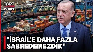 Cumhurbaşkanı Erdoğandan İsrail ile Ticaret Açıklaması Bu Kapıyı Kapattık - TGRT Haber