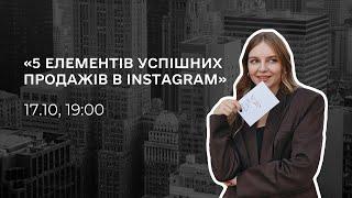 «5 елементів успішних продажів в Instagram»  Вебінар Тані Стороженко 17.10