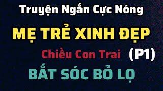 Truyện Tình Cảm Lãng Mạn Cực Hay  MẸ TRẺ CHIỀU CON TRAI  P1  TRUYỆN ĐÊM KHUYA CỰC HOT