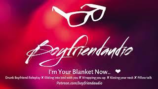 Im Your Blanket Now.. Drunk Boyfriend RoleplayFinding you AsleepNeck Kisses ASMR