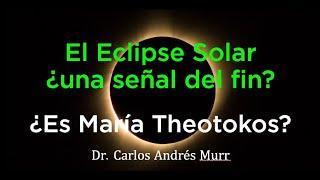 ¿Es el eclipse solar una señal del fin? ¿Es María Theotokos o Madre de Dios? - Dr. Carlos A. Murr
