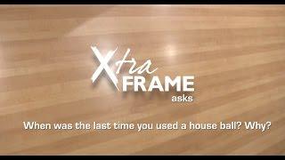 Xtra Frame Asks When Was the Last Time You Used a House Ball?