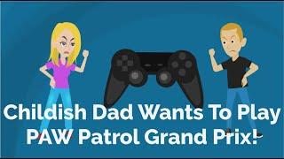 Childish Dad Wants To Play Paw Patrol Grand Prix