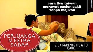 cara tkw taiwan merawat pasien  sakit Tanpa majikan SICK PARENTS HOW TO CARE @ani family4567