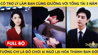 Cô Trợ Lý Làm Bạn Cùng Giường Với Tổng Tài 3 Năm Tưởng Chỉ Là Đồ Chơi Ai Ngờ Lại Hóa Thành Bạn Đời