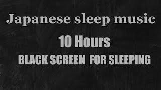 Japanese sleep music BLACK SCREEN  FOR SLEEPING10 Hours NO ADS DURING VIDEO