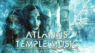  Atlantis Temple Music  - Meditative Sounds with Slow Rhythms To Activate Your Highest Self