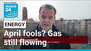 April fools? Gas still flowing to Europe despite Putins threat • FRANCE 24 English