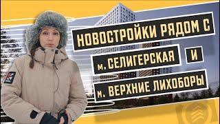 Новостройки рядом с метро Селигерская и метро Верхние Лихоборы. Квартирный Контроль