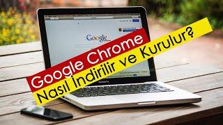 Google Chrome Nasıl İndirilir ve Kurulur?