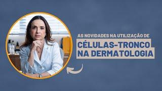 As novidades na utilização de células-tronco na dermatologia  Dra. Débora Cadore  Dermatologista