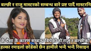 के पैसा कै कारण सम्बन्ध बिग्रेको हो Raju Master र balchhi dhurbe को?यो भन्छीन  Mastarni प्रमाण सहित