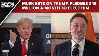 Elon Musk  Elon Musks Big Bet On Donald Trump Pledges $45 Million A Month To Elect Him