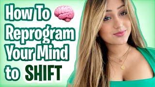 How to Reprogram Your Mind to Shift Realties