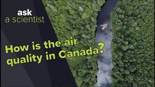 How is Canadas air quality?  Ask A Scientist