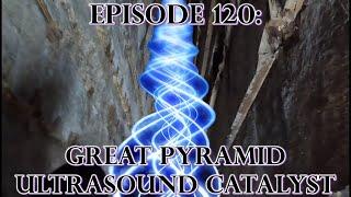Episode 120 ANCIENT TECHNOLOGY - Great Pyramid Ultrasound Chemistry