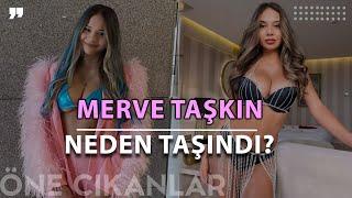 MERVE TAŞKIN NEDEN TÜRKİYEDEN TAŞINDI?