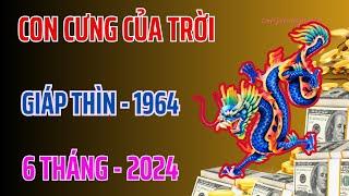 Con Cưng Của Trời - Giáp Thìn 1964 - Trời Ban Lộc Khủng - Đúng 6 Tháng Cuối 2024 - Giàu Hơn Tỷ Phú