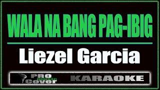 Wala Na Bang Pag Ibig - Liezel Garcia KARAOKE