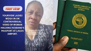 YourView Ladies React to Viral Video Of Woman Tearing Husband’s Passport at Lagos Airport