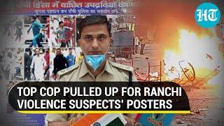 Illegal Ranchi top cop gets notice for posters of suspects from Prophet protest violence