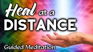 HEAL SOMEONE At A Distance Guided Meditation. Provide Remote Healing To Someone You Know.