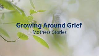 Growing around grief Mothers stories
