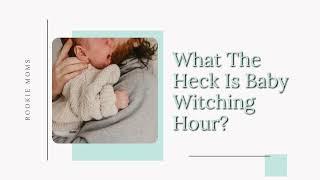 What the Heck is the Baby Witching Hour?