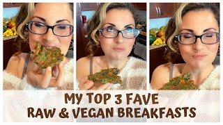 MY TOP 3 FAVE RAW & VEGAN BREAKFASTS