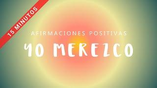 YO MEREZCO Afirmaciones Positivas VERSIÓN CORTA Y RÁPIDA Siéntete Digno de Merecer  Sube Autoestima