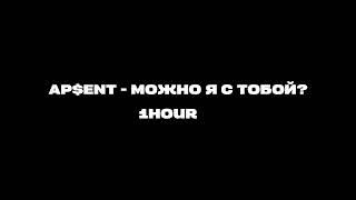 AP$ENT - Можно я с тобой?  1 ЧАС