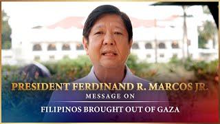 PBBM MESSAGE ON FILIPINOS BROUGHT OUT OF GAZA