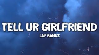 Lay Bankz - Tell Ur Girlfriend Lyrics  should tell my boyfriend what I been doin