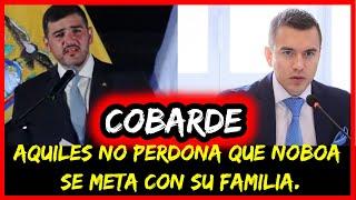 Cobarde. Aquiles no perdona que Noboa se meta con su familia.