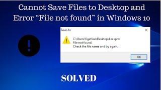 SOLVED Cannot Save Files to Desktop and Error “File not found” in Windows 10
