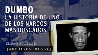 Archivos Messi la historia de la CAÍDA de DUMBO el NARCO más buscado de la ARGENTINA