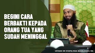 Begini Cara Berbakti Kepada Orang Tua Yang Sudah Meninggal - Ustadz Dr. Syafiq Riza Basalamah MA