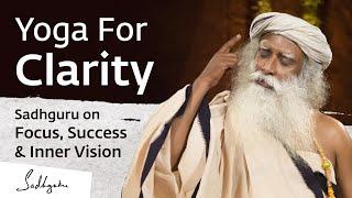 Yoga For Clarity - Sadhguru on Focus Success & Inner Vision